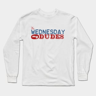 It's Wednesday My Dudes Long Sleeve T-Shirt